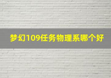 梦幻109任务物理系哪个好