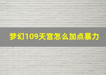 梦幻109天宫怎么加点暴力