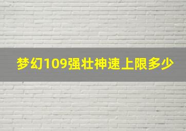 梦幻109强壮神速上限多少