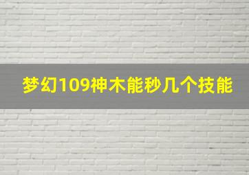 梦幻109神木能秒几个技能