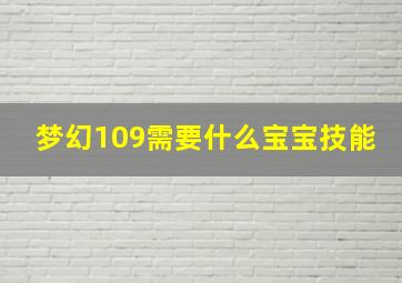 梦幻109需要什么宝宝技能