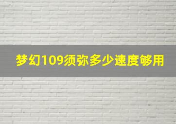 梦幻109须弥多少速度够用