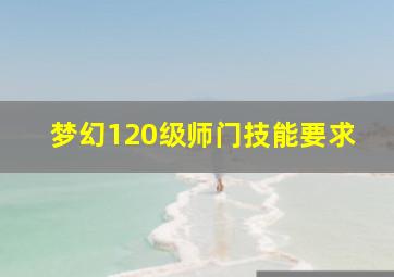 梦幻120级师门技能要求