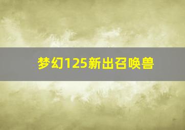 梦幻125新出召唤兽