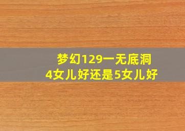 梦幻129一无底洞4女儿好还是5女儿好