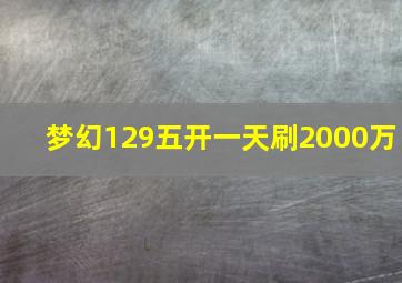 梦幻129五开一天刷2000万