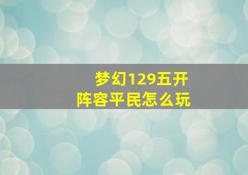 梦幻129五开阵容平民怎么玩