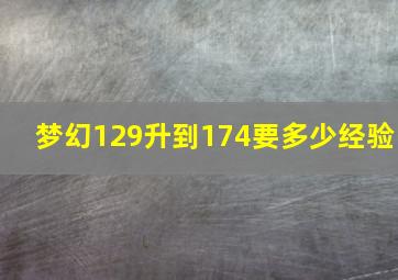 梦幻129升到174要多少经验