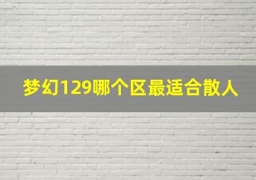 梦幻129哪个区最适合散人