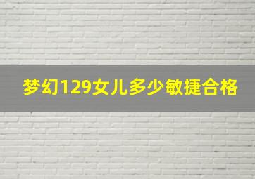 梦幻129女儿多少敏捷合格