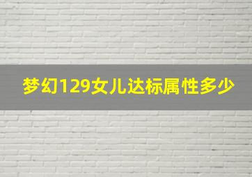 梦幻129女儿达标属性多少