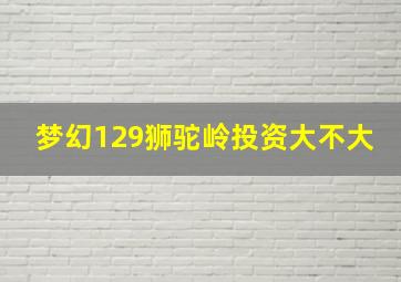 梦幻129狮驼岭投资大不大