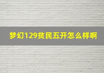 梦幻129贫民五开怎么样啊