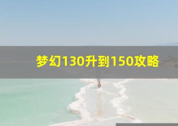 梦幻130升到150攻略