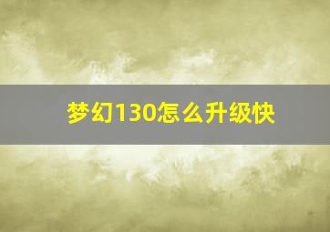 梦幻130怎么升级快