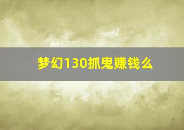 梦幻130抓鬼赚钱么