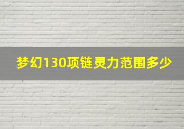 梦幻130项链灵力范围多少