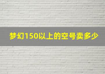 梦幻150以上的空号卖多少