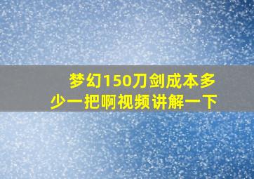 梦幻150刀剑成本多少一把啊视频讲解一下