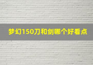 梦幻150刀和剑哪个好看点