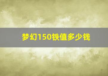 梦幻150铁值多少钱