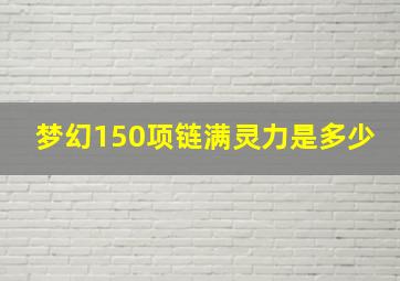 梦幻150项链满灵力是多少