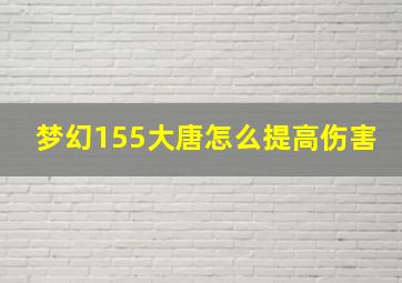 梦幻155大唐怎么提高伤害