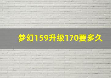 梦幻159升级170要多久