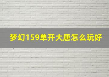 梦幻159单开大唐怎么玩好