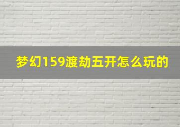 梦幻159渡劫五开怎么玩的