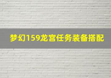 梦幻159龙宫任务装备搭配