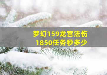 梦幻159龙宫法伤1850任务秒多少