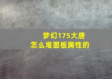 梦幻175大唐怎么堆面板属性的