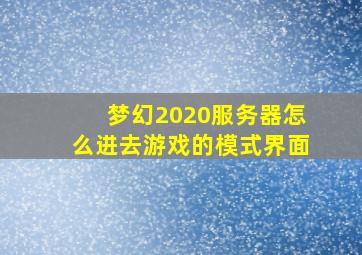 梦幻2020服务器怎么进去游戏的模式界面