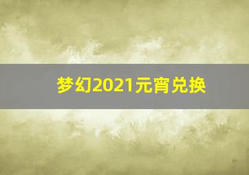 梦幻2021元宵兑换