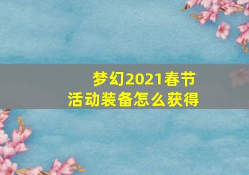 梦幻2021春节活动装备怎么获得