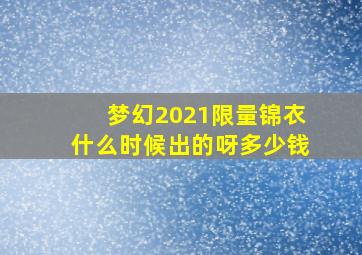 梦幻2021限量锦衣什么时候出的呀多少钱