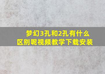 梦幻3孔和2孔有什么区别呢视频教学下载安装