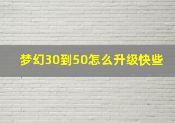 梦幻30到50怎么升级快些