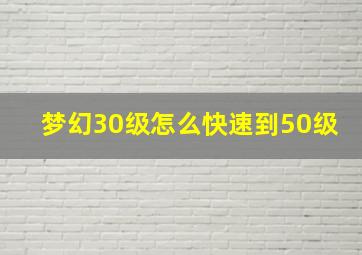 梦幻30级怎么快速到50级