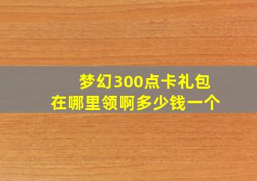 梦幻300点卡礼包在哪里领啊多少钱一个