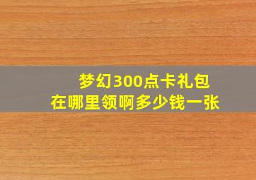 梦幻300点卡礼包在哪里领啊多少钱一张