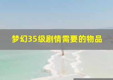 梦幻35级剧情需要的物品