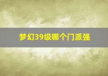 梦幻39级哪个门派强