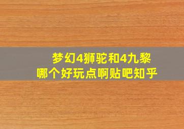 梦幻4狮驼和4九黎哪个好玩点啊贴吧知乎