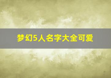 梦幻5人名字大全可爱