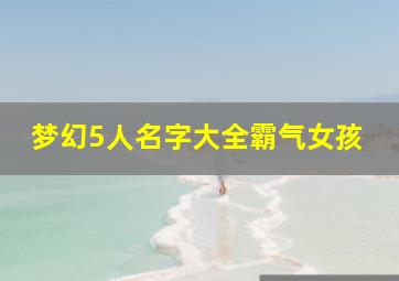 梦幻5人名字大全霸气女孩