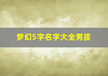 梦幻5字名字大全男孩