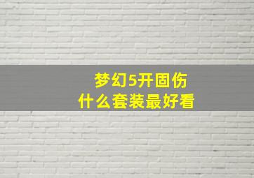 梦幻5开固伤什么套装最好看