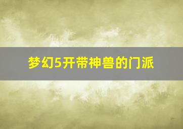 梦幻5开带神兽的门派